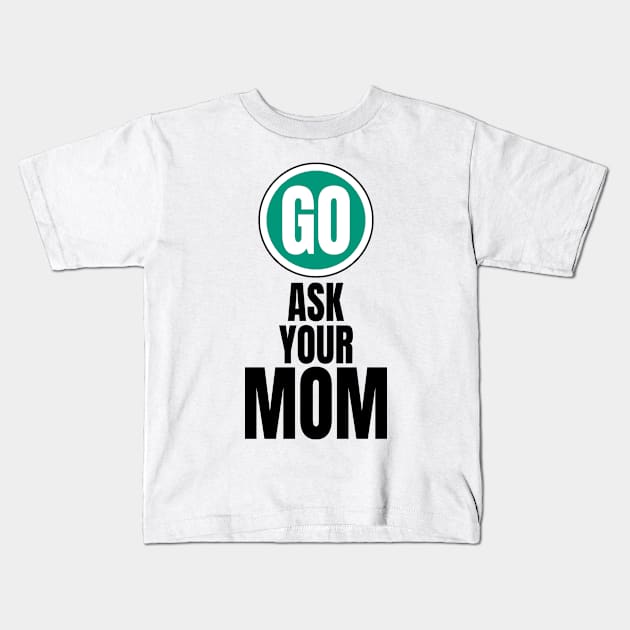 Go ask your mom funny graphic Kids T-Shirt by PlusAdore